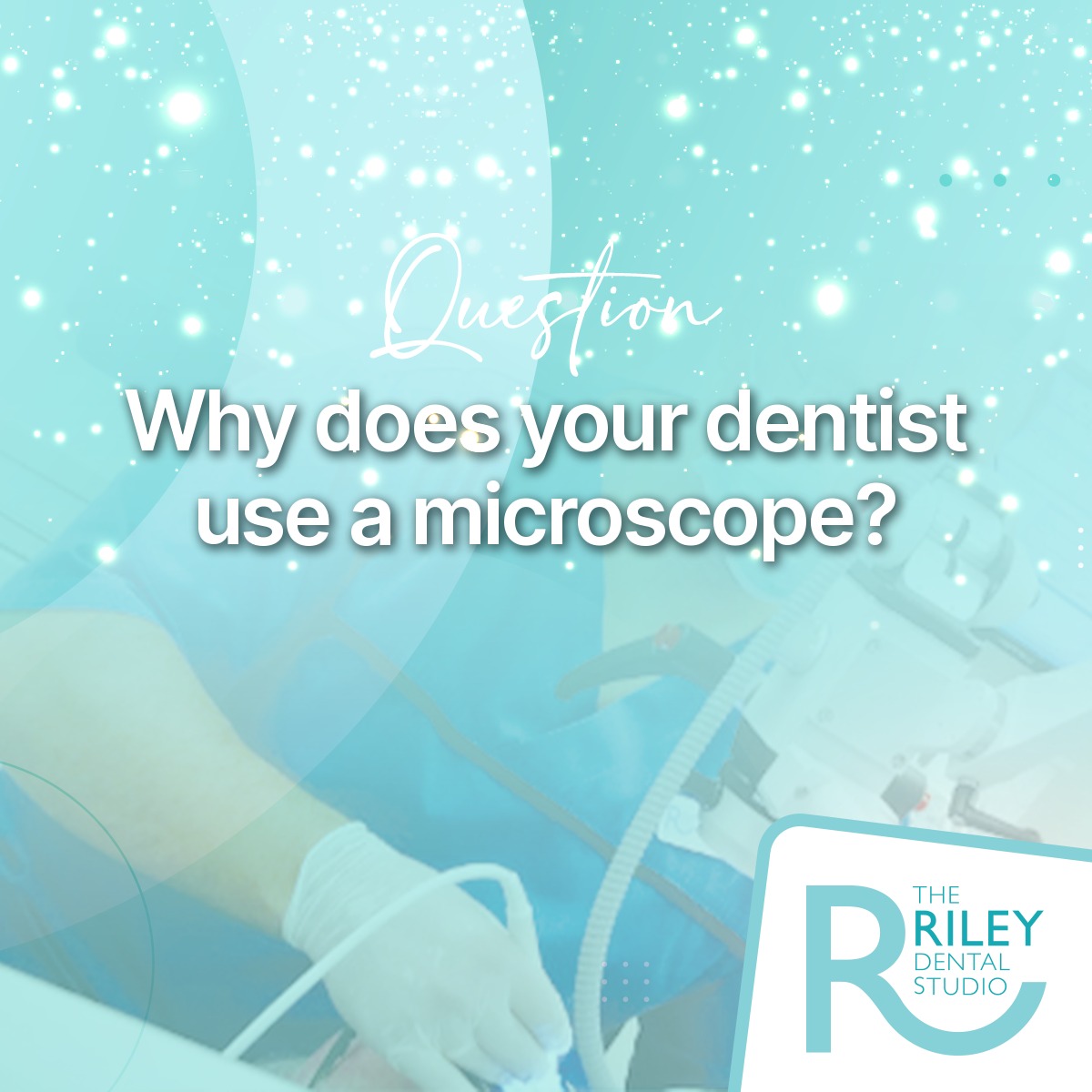 Why does your dentist use a microscope? The Riley Dental Studio, Barlaston